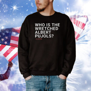 Who Is The Wretched Albert Pujols Lloyd Tee Shirts