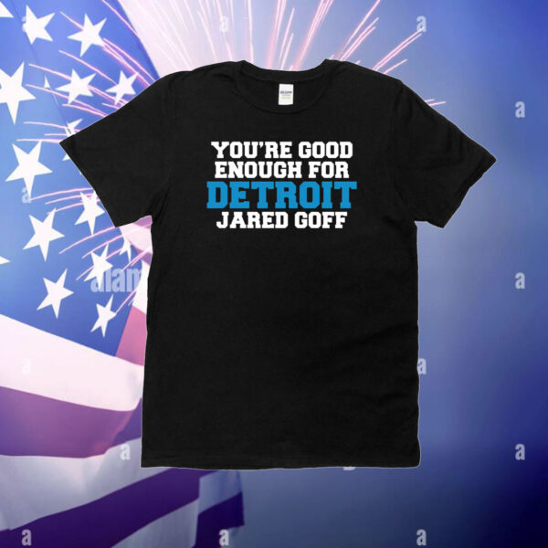 You're Good Enough For Detroit Jared Goff T-Shirt