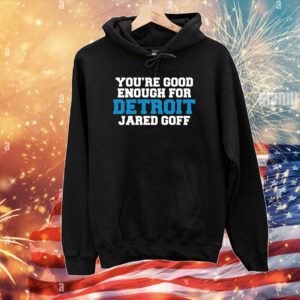 You're Good Enough For Detroit Jared Goff T-Shirts