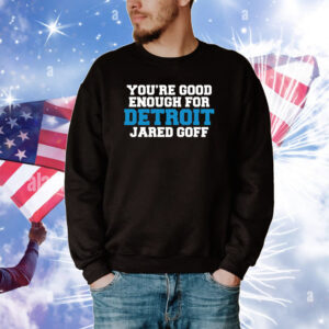 You're Good Enough For Detroit Jared Goff Tee Shirts