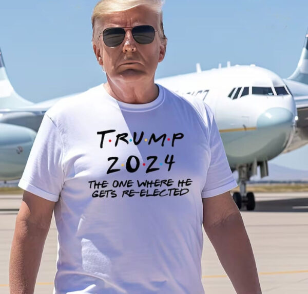 Donald Trump 2024 The One Where He Gets Re-Elected T-Shirt