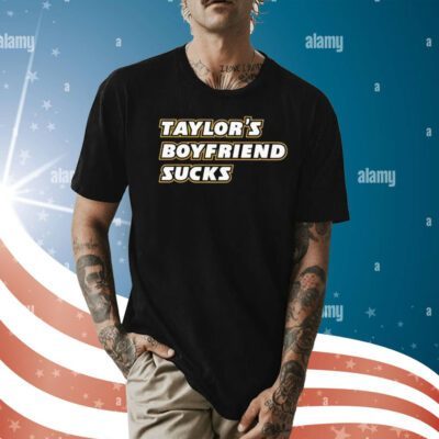 Taylor’s Boyfriend Sucks Shirt