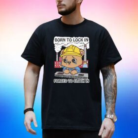 Born To Lock In Forced To Clock In Shirt