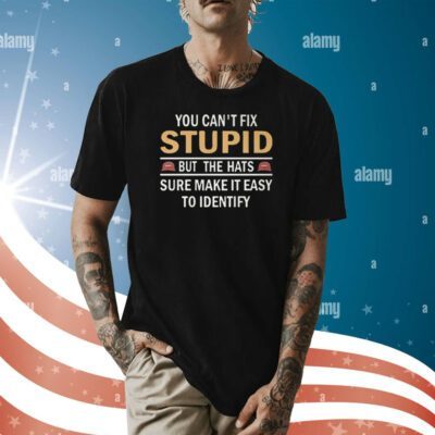 You Can’t Fix Stupid But The Hats Sure Make It Easy To Identify Shirt