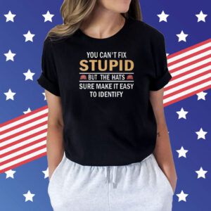 You Can’t Fix Stupid But The Hats Sure Make It Easy To Identify Shirt