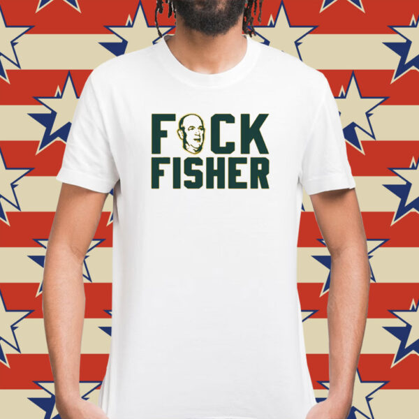 Fuck Fisher For Oakland Baseball Fans Shirt