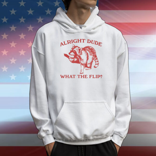 Alright Dude What The Flip Raccoon Tee Shirts