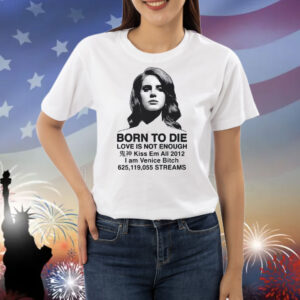 Born To Die Love Is Not Enough Kiss Em All 2012 Shirts
