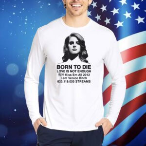 Born To Die Love Is Not Enough Kiss Em All 2012 TShirts