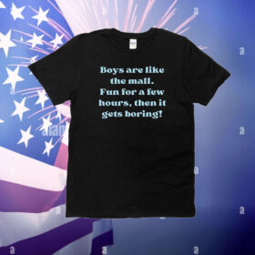 Boys Are Like The Mall Fun For A Few Hours Then It Gets Boring T-Shirt