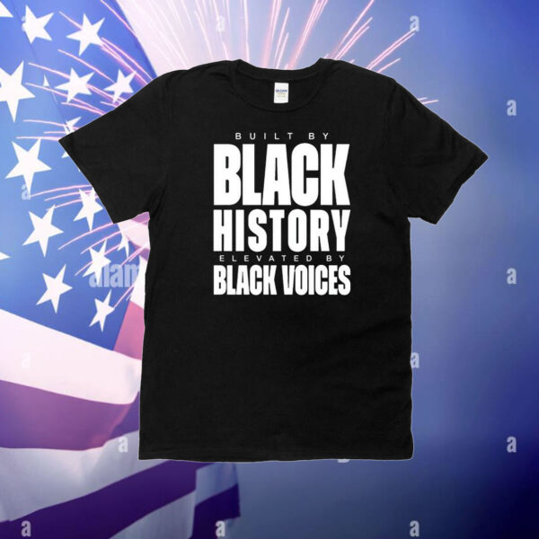 Built By Black History Elevated By Black Voices T-Shirt