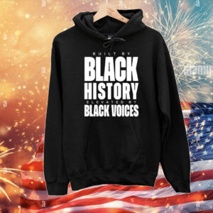 Built By Black History Elevated By Black Voices T-Shirts