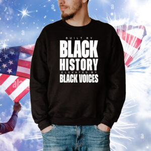 Built By Black History Elevated By Black Voices Tee Shirts