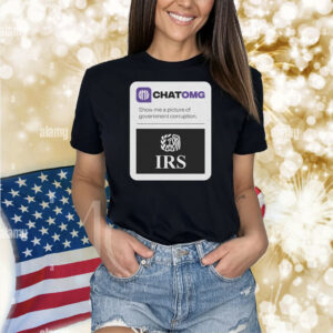 Chatomg Show Me A Picture Of Government Corruption Irs Shirts