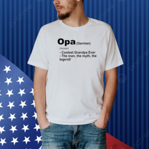 Definition Of Opa Is Coolest Grandpa Ever The Man The Myth The Legend Shirt