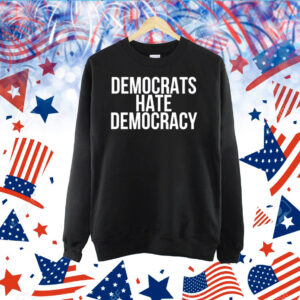 Democrats Hate Democracy TShirt