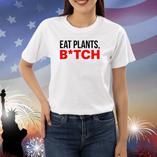 Eat Plants Bitch Shirts