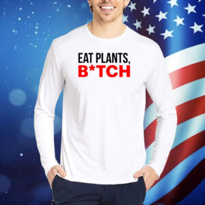 Eat Plants Bitch TShirts