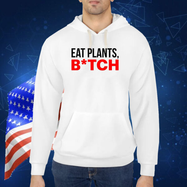 Eat Plants Bitch TShirt