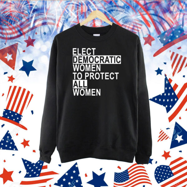 Elect Democratic Women To Protect All Women TShirt