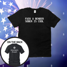 Fuck A Bender Sober Is Cool Dubstep Finest T-Shirt