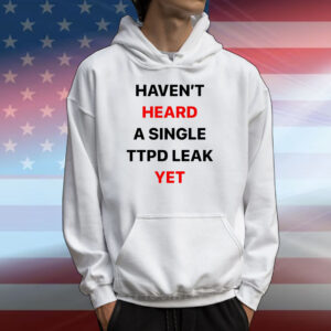 Haven’t Heard A Single Ttpd Leak Yet T-Shirts