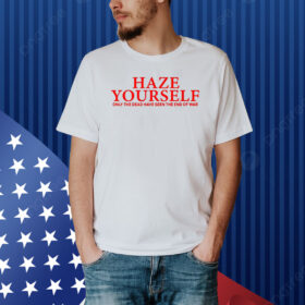 Haze Yourself Only The Dead Have Seen The End Of War Shirt