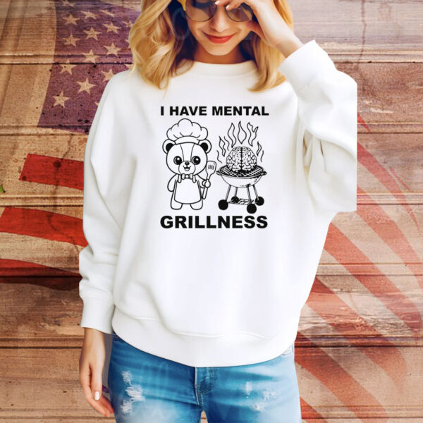 I Have Mental Grillness Hoodie TShirts