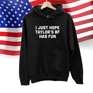 I Just Hope Taylor’s Bf Has Fun T-Shirts