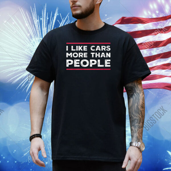 I Like Cars More Than People Shirt