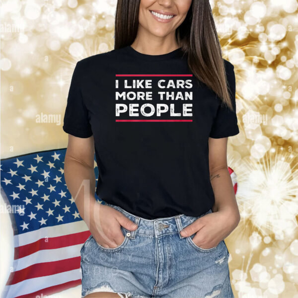 I Like Cars More Than People Shirts