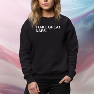 I Take Great Naps Hoodie Shirts