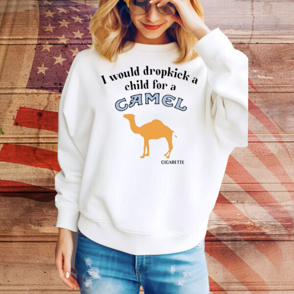 I Would Dropkick A Child For A Camel Cigarette Hoodie Tee Shirts