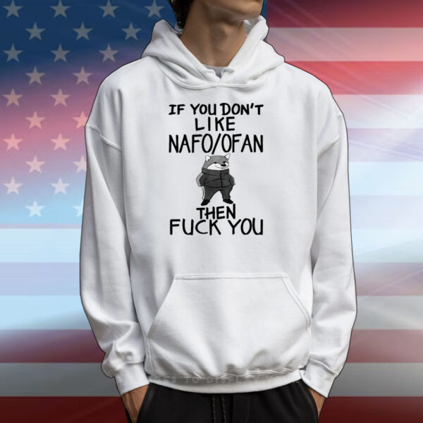 If You Don't Like Nafo Ofan Then Fuck You T-Shirts