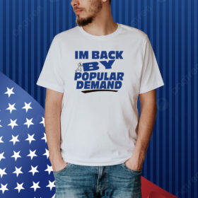 I'm Back By Popular Demand Shirt