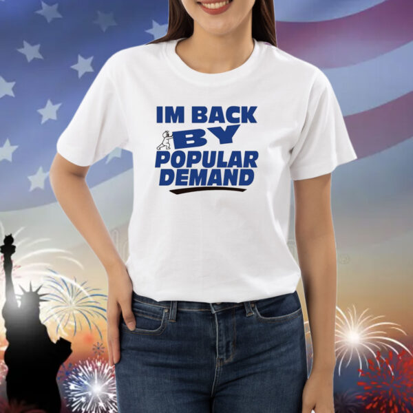 I'm Back By Popular Demand Shirts