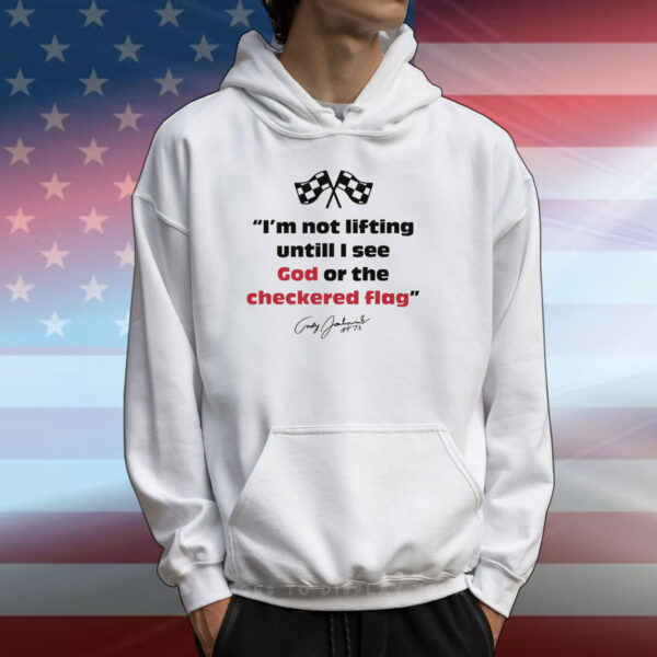 I'm Not Lifting Untill I See God Or The Checkered Flag Tee Shirt