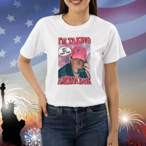 I'm Taking America Back Can't Talk Right Now Shirts