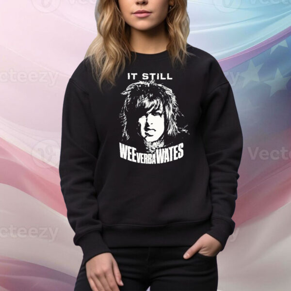 It Still Weeverbawates Hoodie TShirt