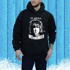 It Still Weeverbawates Hoodie Shirt