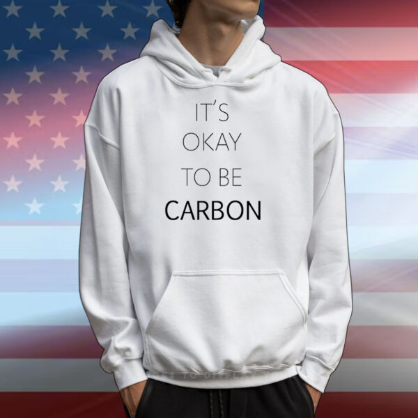 It's Okay To Be Carbon T-Shirts