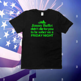 Jimmy Buffett Didn't Die For You To Be Sober On A Friday Night Neon T-Shirt