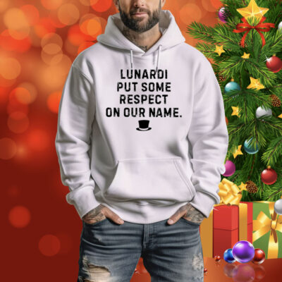 Les Johns Lunardi Put Some Respect On Our Name Hoodie Shirt