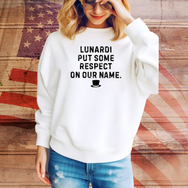 Les Johns Lunardi Put Some Respect On Our Name Hoodie TShirts