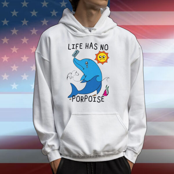 Life Has No Porpoise Tee Shirts