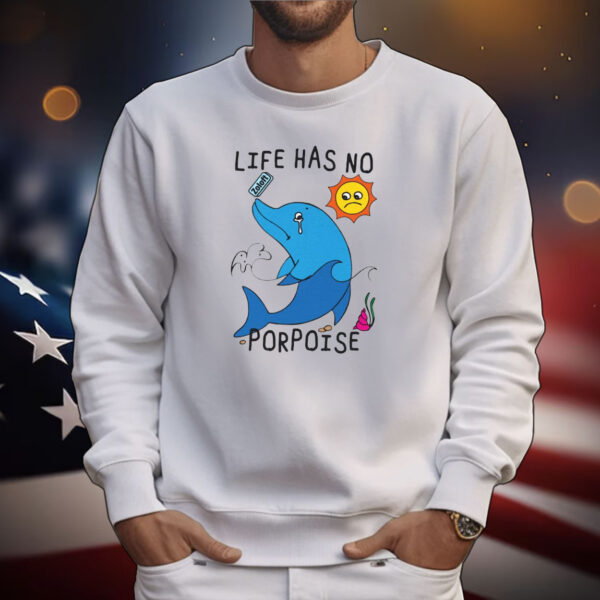 Life Has No Porpoise T-Shirts