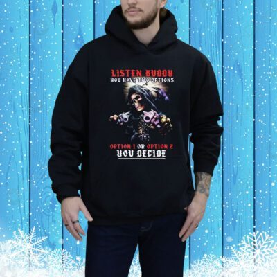 Listen Buddy You Have Two Options Hoodie Shirt