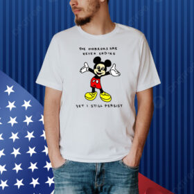 Mickey Mouse The Horrors Are Never Ending Yet I Still Persist Shirt