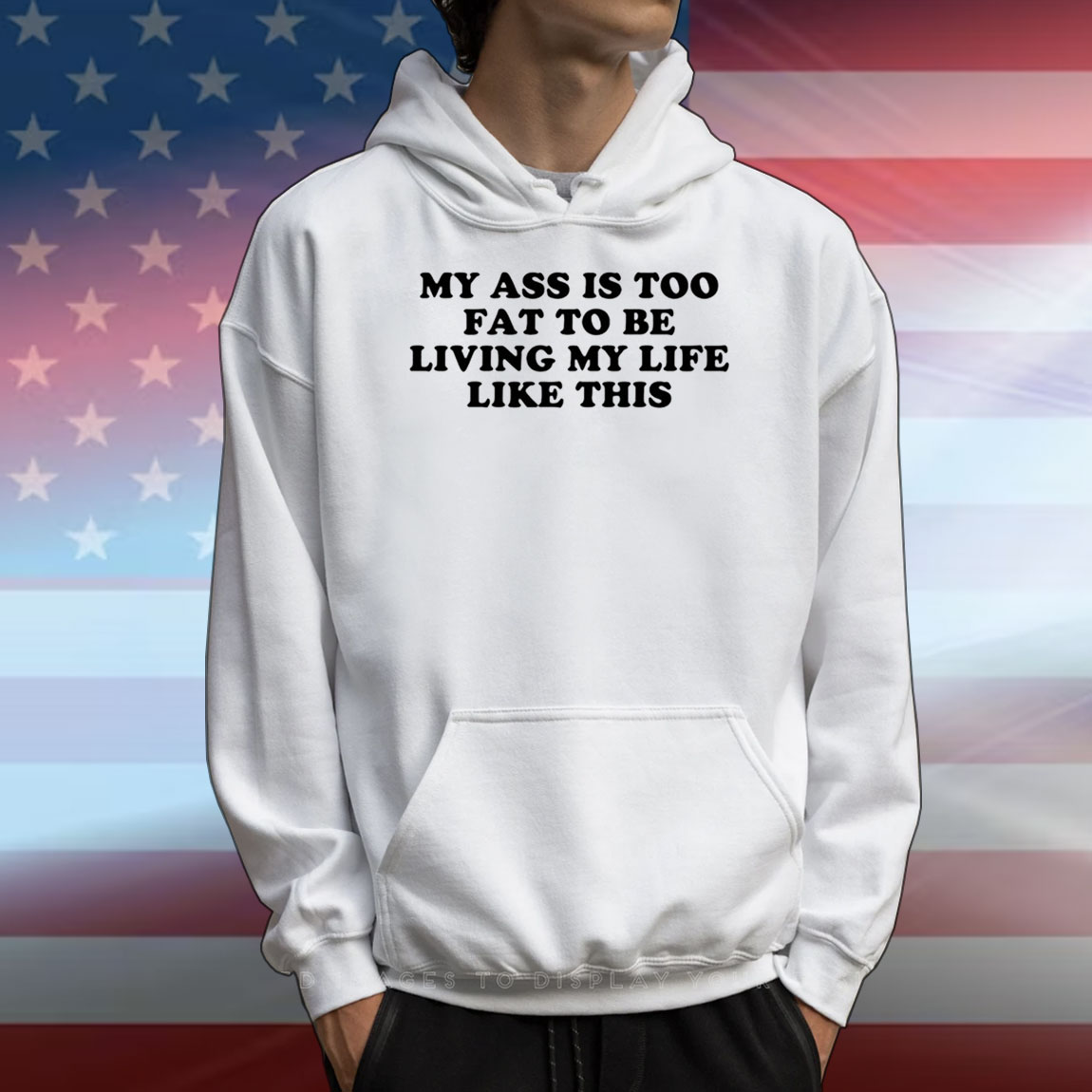 My Ass Is Too Fat To Be Living Life Like This T-Shirts