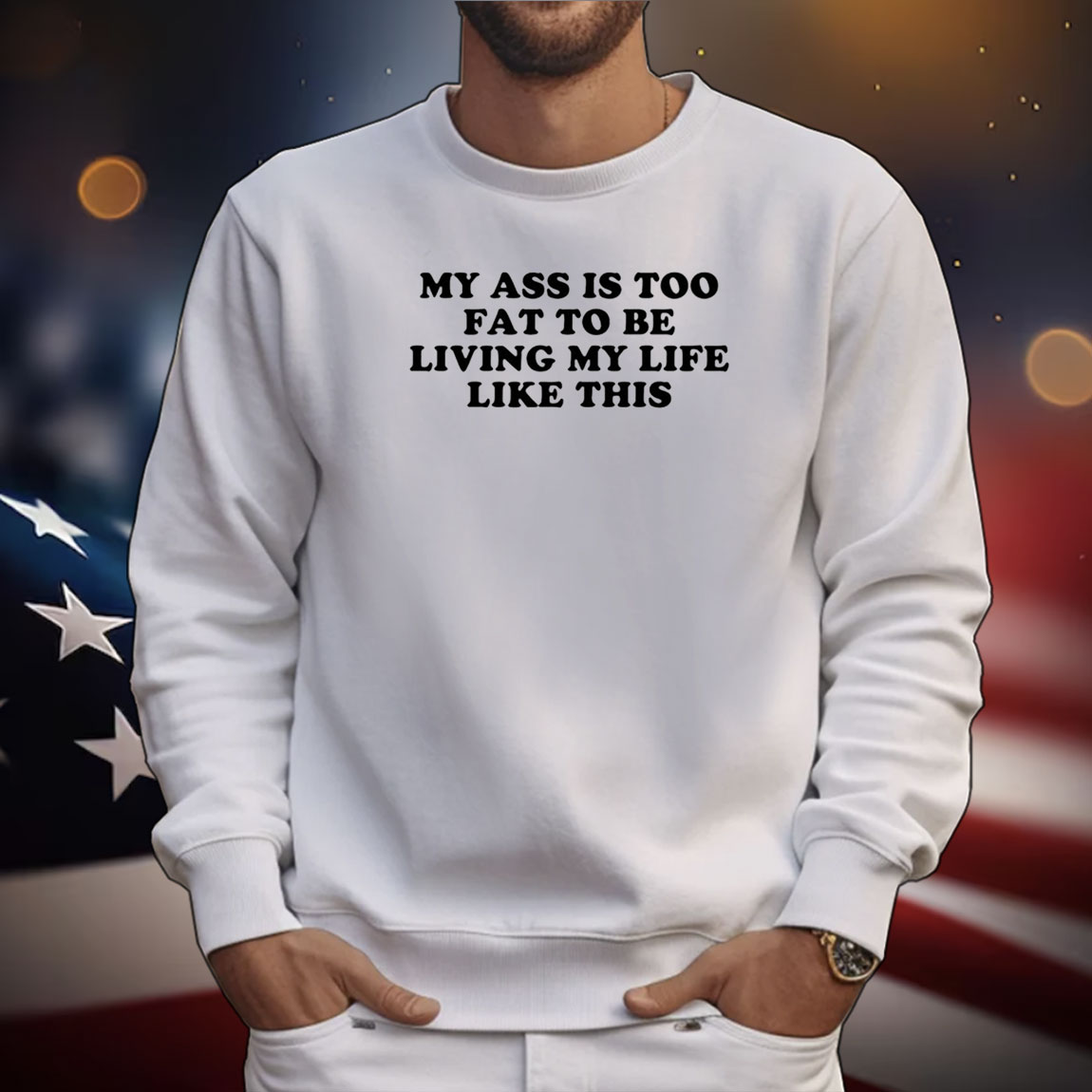 My Ass Is Too Fat To Be Living Life Like This Tee Shirts